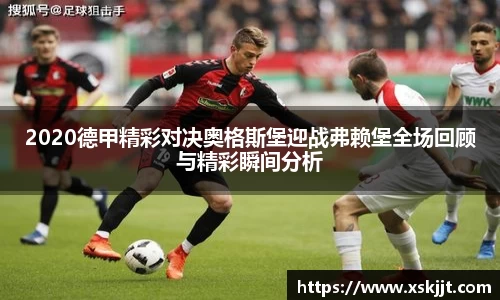 2020德甲精彩对决奥格斯堡迎战弗赖堡全场回顾与精彩瞬间分析